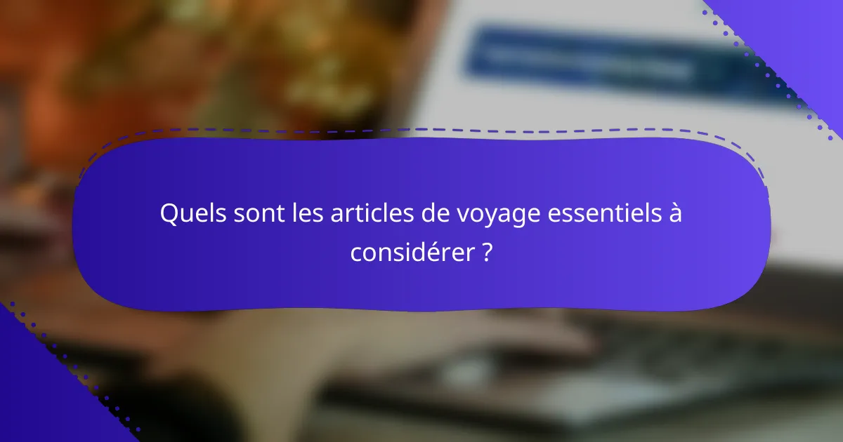 Quels sont les articles de voyage essentiels à considérer ?