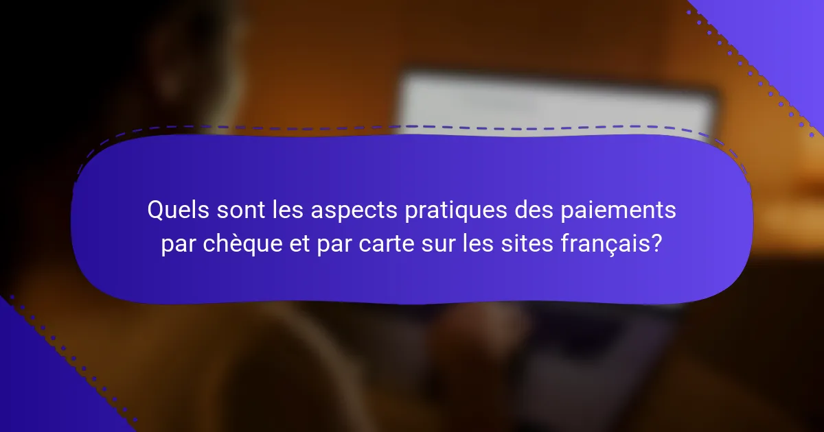 Quels sont les aspects pratiques des paiements par chèque et par carte sur les sites français?