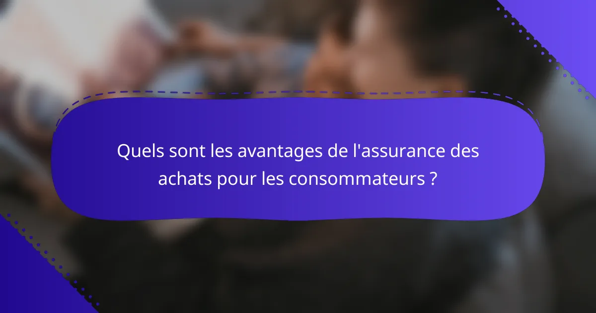 Quels sont les avantages de l'assurance des achats pour les consommateurs ?
