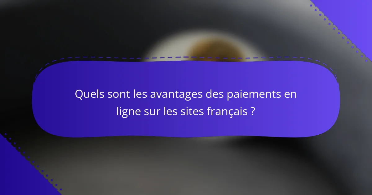Quels sont les avantages des paiements en ligne sur les sites français ?