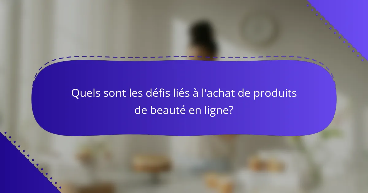 Quels sont les défis liés à l'achat de produits de beauté en ligne?