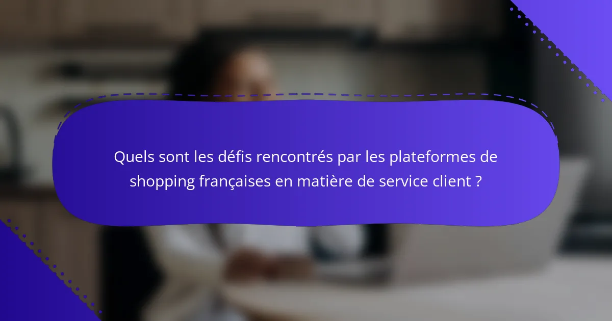 Quels sont les défis rencontrés par les plateformes de shopping françaises en matière de service client ?