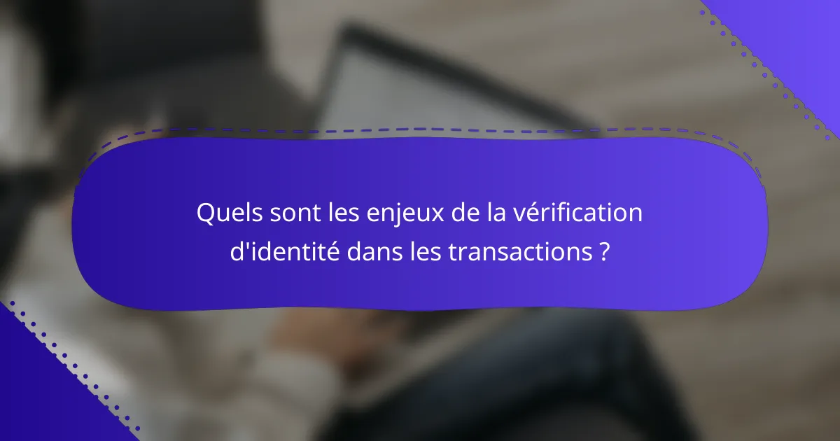 Quels sont les enjeux de la vérification d'identité dans les transactions ?
