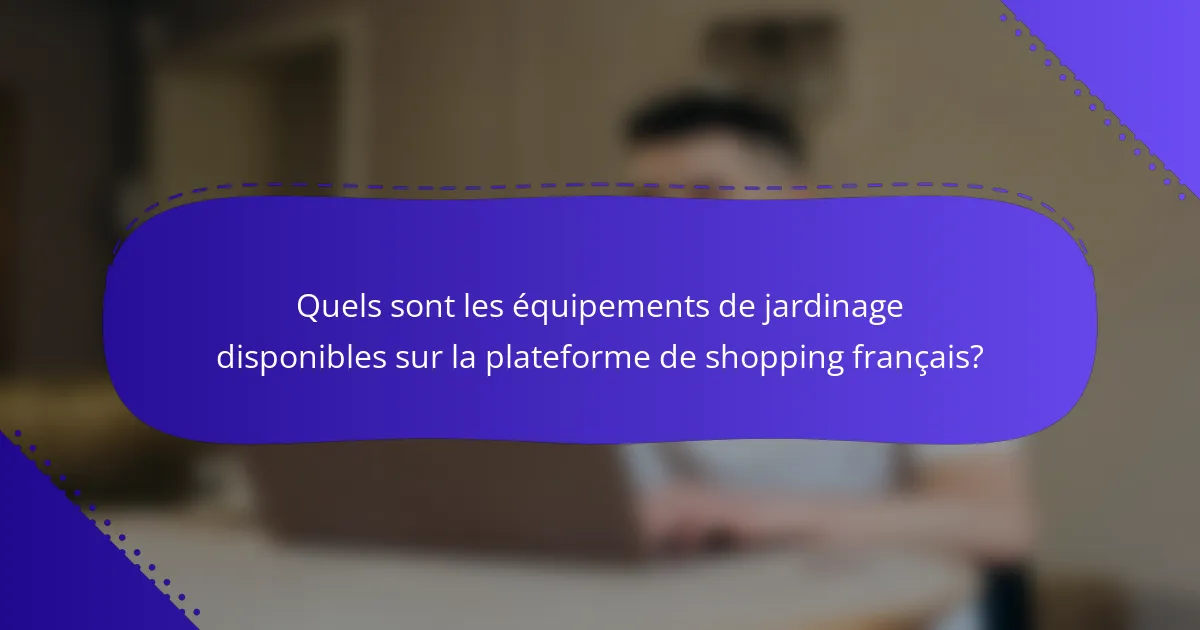 Quels sont les équipements de jardinage disponibles sur la plateforme de shopping français?