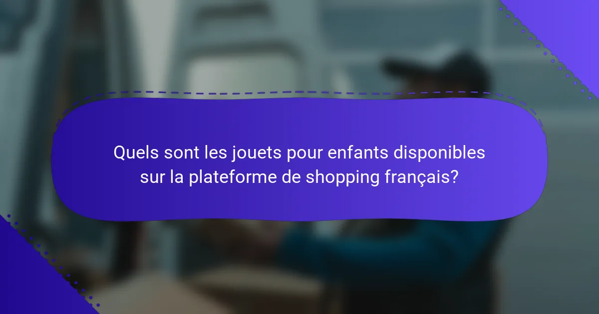 Quels sont les jouets pour enfants disponibles sur la plateforme de shopping français?