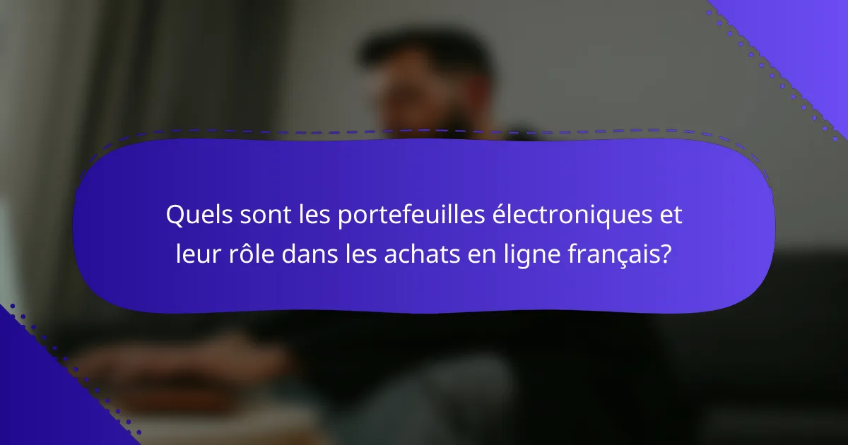 Quels sont les portefeuilles électroniques et leur rôle dans les achats en ligne français?