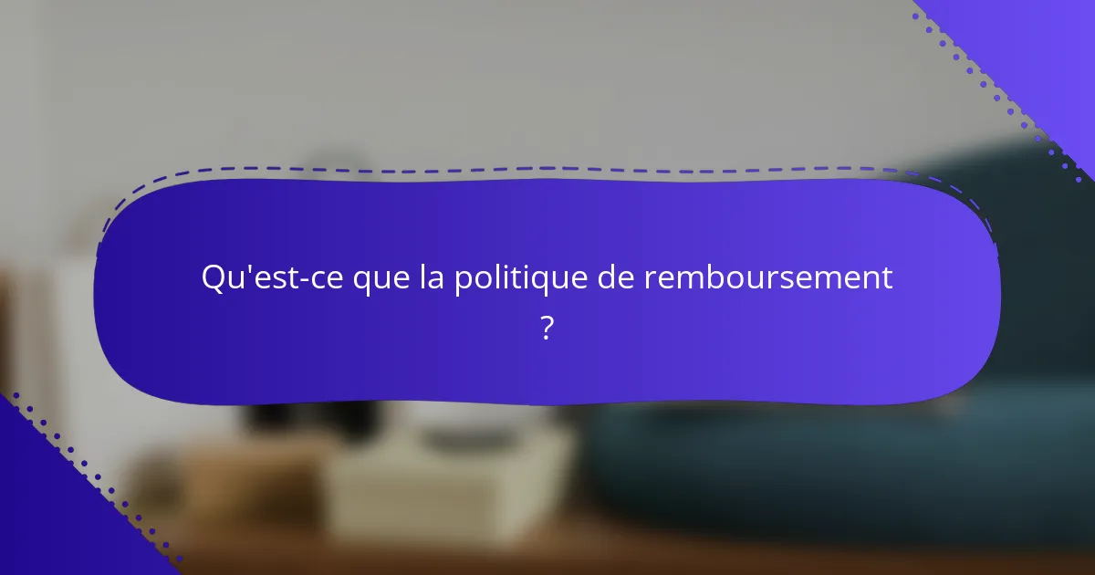 Qu'est-ce que la politique de remboursement ?