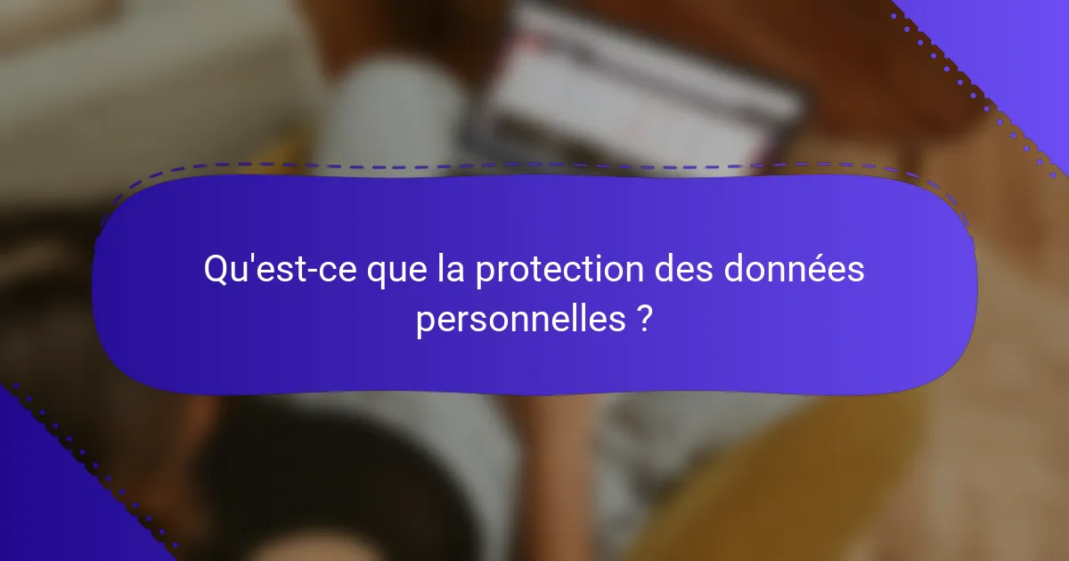 Qu'est-ce que la protection des données personnelles ?