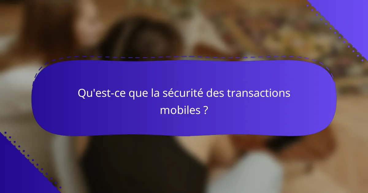 Qu'est-ce que la sécurité des transactions mobiles ?