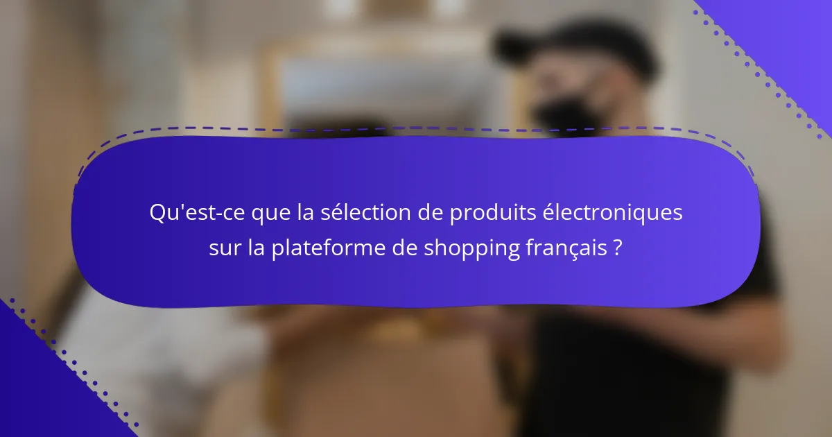 Qu'est-ce que la sélection de produits électroniques sur la plateforme de shopping français ?
