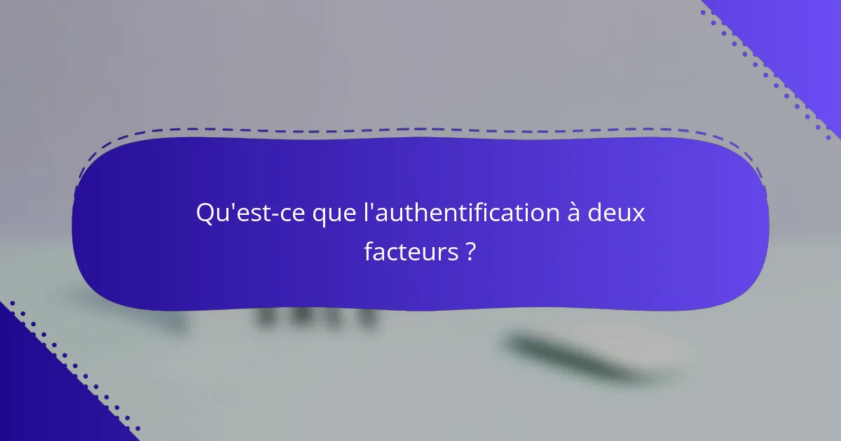 Qu'est-ce que l'authentification à deux facteurs ?