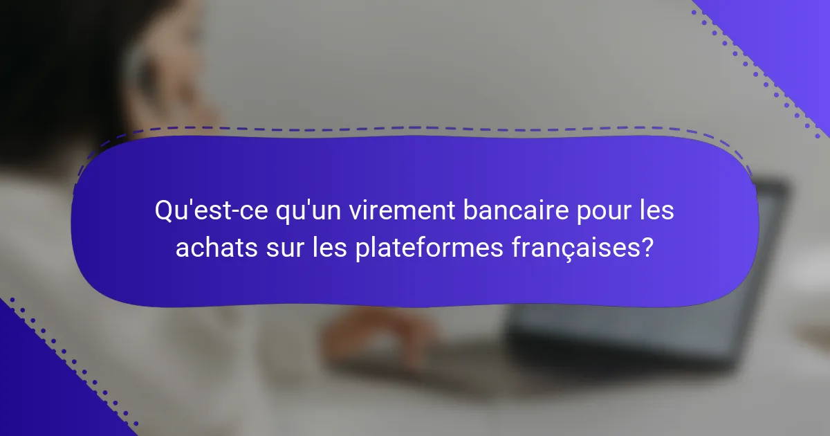 Qu'est-ce qu'un virement bancaire pour les achats sur les plateformes françaises?
